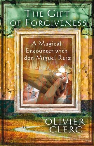 The Gift of Forgiveness A Magical Encounter with don Miguel Ruiz [Paperback]