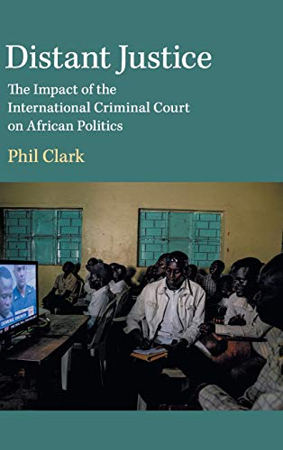 Distant Justice The Impact of the International Criminal Court on African Polit [Hardcover]
