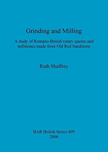 Grinding and Milling A Study of Romano-British Rotary Querns and Millstones mad [Paperback]