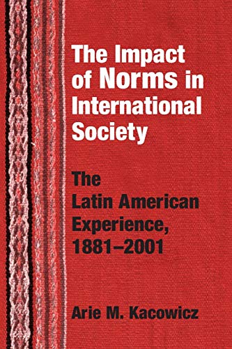 Impact Of Norms In International Society The Latin American Experience 1881-200 [Paperback]