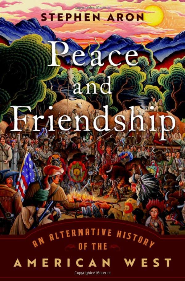 Peace and Friendship An Alternative History of the American West [Hardcover]