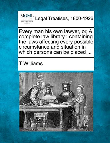 Every Man His Own Lawyer, Or, A Complete Law Library Containing The Laws Affect [Paperback]