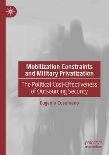 Mobilization Constraints and Military Privatization The Political Cost-Effectiv [Paperback]
