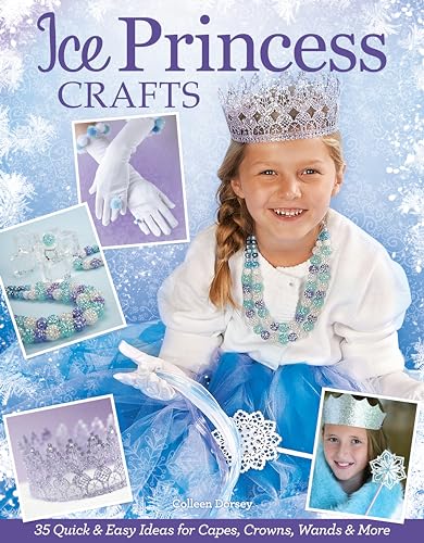 Ice Princess Crafts 35 Quick and Easy Ideas for Capes, Crowns, Wands, and More [Paperback]