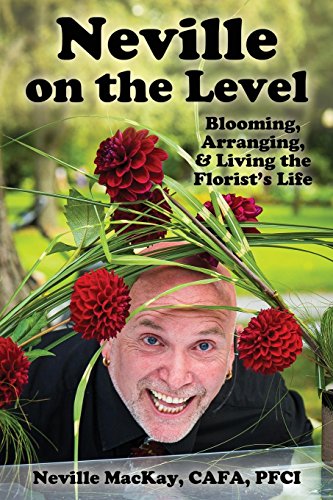Neville on the Level  Blooming, Arranging and Living the Florist's Life [Paperback]