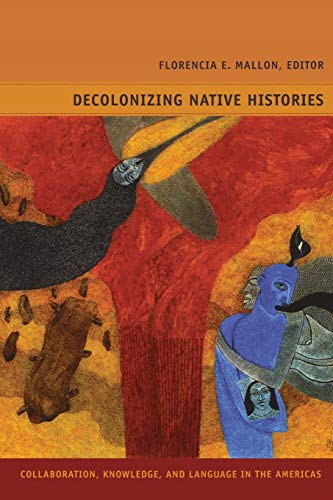 Decolonizing Native Histories Collaboration, Knowledge, And Language In The Ame [Paperback]