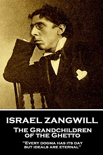 Israel Zangwill - the Grandchildren of the Ghetto  'every Dogma Has Its Day, bu [Paperback]