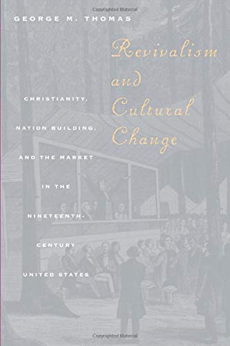 Revivalism and Cultural Change Christianity, Nation Building, and the Market in [Paperback]