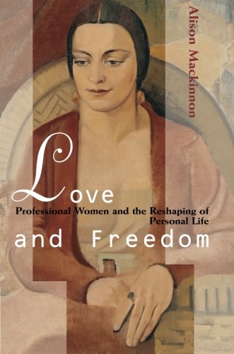 Love and Freedom Professional Women and the Reshaping of Personal Life [Paperback]