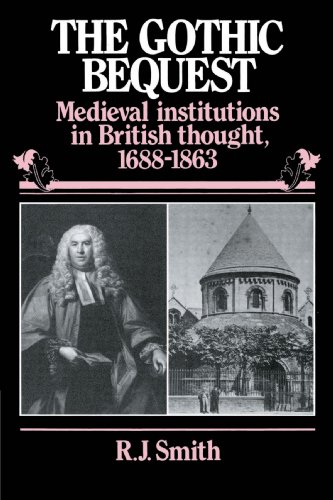 The Gothic Bequest Medieval Institutions in British Thought, 16881863 [Paperback]