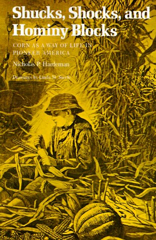 Shucks, Shocks, And Hominy Blocks Corn As A Way Of Life In Pioneer America [Paperback]