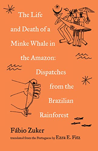 The Life and Death of a Minke Whale in the Amazon Dispatches from the Brazilian [Paperback]
