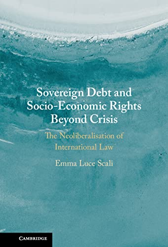 Sovereign Debt and Socio-Economic Rights Beyond Crisis The Neoliberalisation of [Hardcover]
