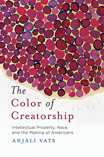 The Color of Creatorship Intellectual Property, Race, and the Making of America [Paperback]