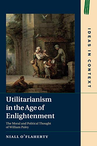 Utilitarianism in the Age of Enlightenment The Moral and Political Thought of W [Paperback]