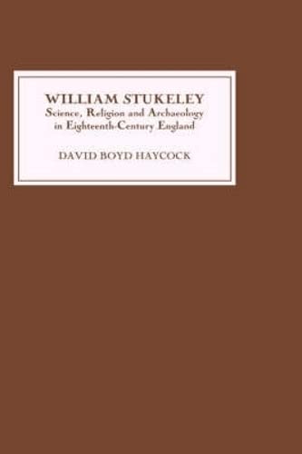 William Stukeley Science, Religion and Archaeology in Eighteenth-Century Englan [Hardcover]