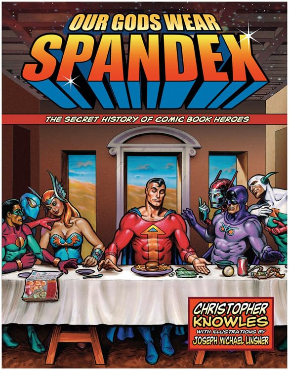 Our Gods Wear Spandex The Secret History Of Comic Book Heroes [Paperback]