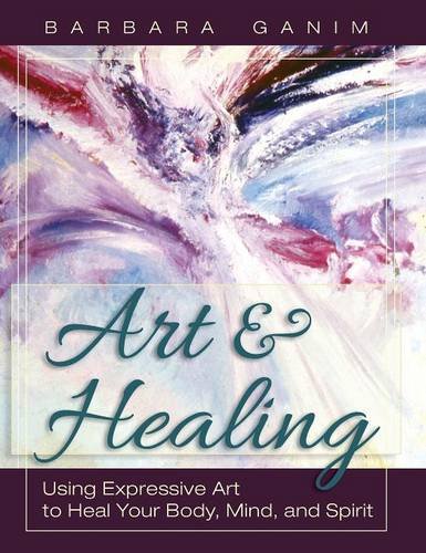 Art And Healing Using Expressive Art To Heal Your Body, Mind, And Spirit [Hardcover]