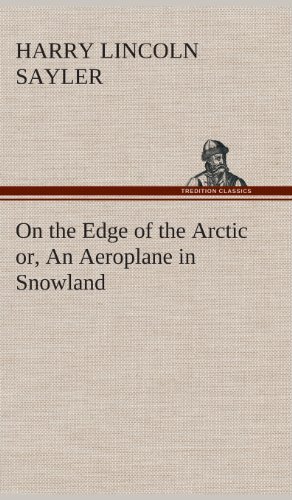 On the Edge of the Arctic or, an Aeroplane in Snowland [Hardcover]