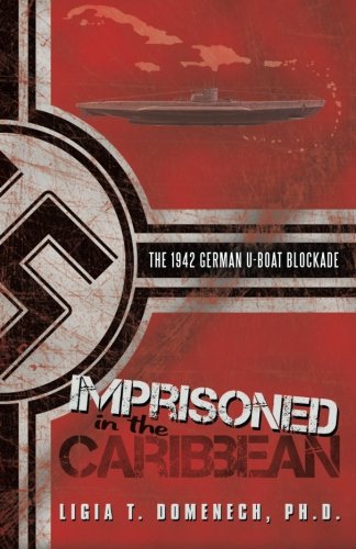 Imprisoned In The Caribbean The 1942 German U-Boat Blockade [Paperback]