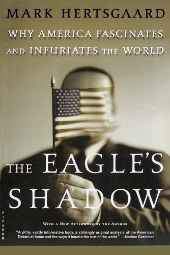 The Eagle's Shadow Why America Fascinates and Infuriates the World [Paperback]