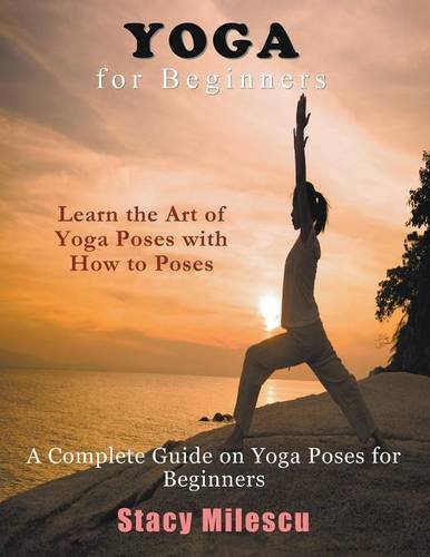 Yoga For Beginners A Complete Guide On Yoga Poses For Beginners [Paperback]