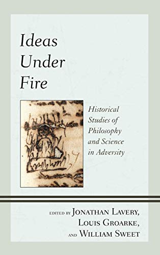 Ideas Under Fire Historical Studies of Philosophy and Science in Adversity [Hardcover]
