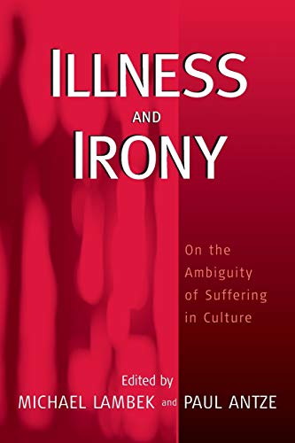 Illness and Irony On the Ambiguity of Suffering in Culture [Paperback]