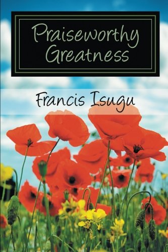 Praise Worthy Greatness  Secrets from God's Maximal Greatness [Paperback]