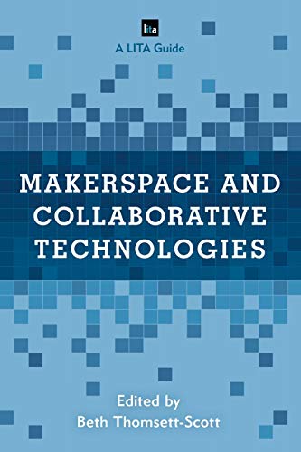 Makerspace and Collaborative Technologies A LITA Guide [Paperback]