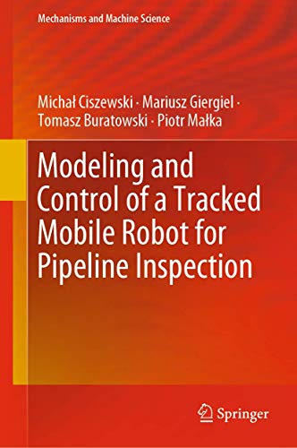 Modeling and Control of a Tracked Mobile Robot for Pipeline Inspection [Hardcover]