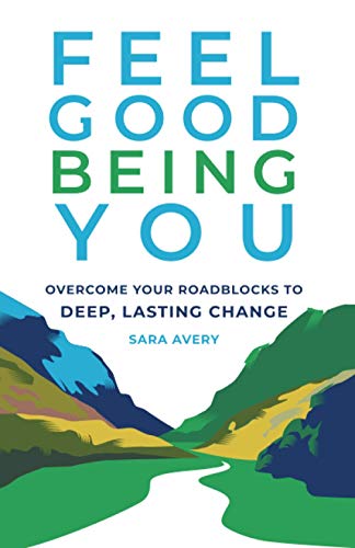 Feel Good Being You  Overcoming Your Roadblocks to Deep, Lasting Change [Paperback]