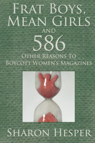 Frat Boys, Mean Girls and 586 Other Reasons to Boycott Women's Magazines [Paperback]