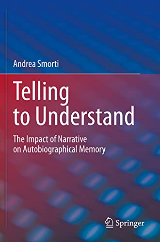 Telling to Understand The Impact of Narrative on Autobiographical Memory [Paperback]