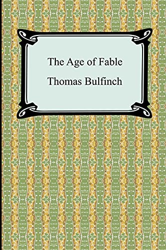 The Age Of Fable, Or Stories Of Gods And Heroes [Paperback]