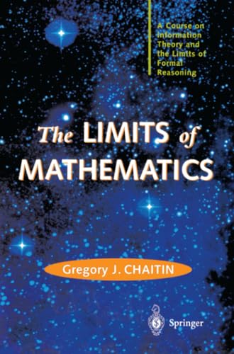The LIMITS of MATHEMATICS A Course on Information Theory and the Limits of Form [Paperback]