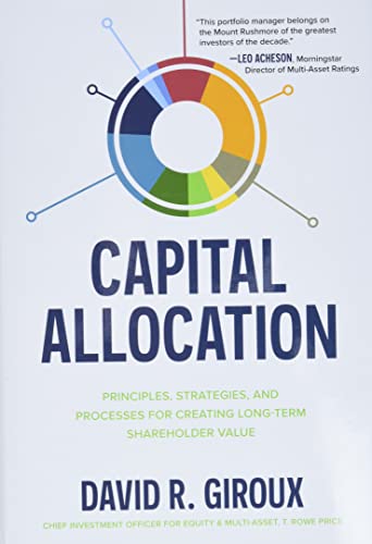 Capital Allocation Principles, Strategies, and Processes for Creating Long-Term [Hardcover]