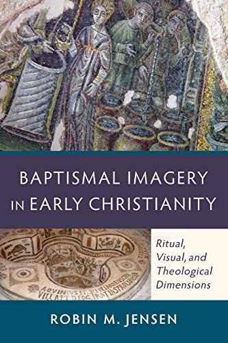 Baptismal Imagery In Early Christianity Ritual, Visual, And Theological Dimensi [Paperback]