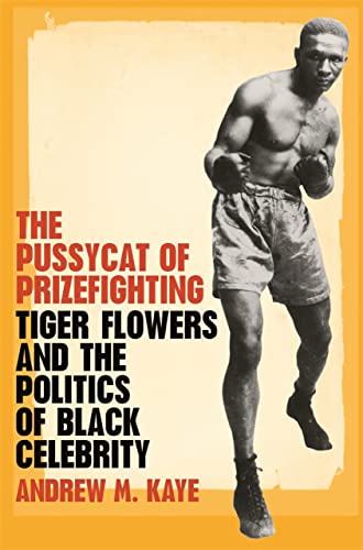 The Pussycat of Prizefighting Tiger Flowers and the Politics of Black Celebrity [Paperback]
