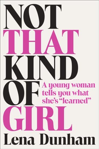 Not That Kind of Girl A Young Woman Tells You What She's  Learned  [Hardcover]