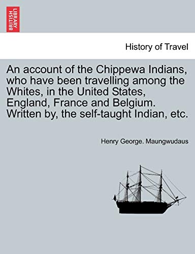 An Account Of The Chippewa Indians, Who Have Been Travelling Among The Whites, I [Paperback]