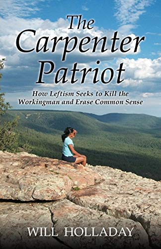 Carpenter Patriot  How Leftism Seeks to Kill the Workingman and Erase Common Se [Paperback]