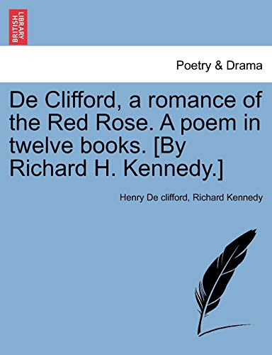 De Clifford, a Romance of the Red Rose a Poem in Twelve Books [by Richard H Kenn [Paperback]