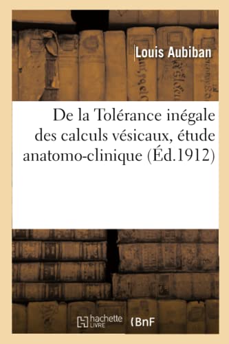 De La Tolerance Inegale Des Calculs Vesicaux, Etude Anatomo-Clinique (french Edi [Paperback]