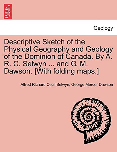 Descriptive Sketch of the Physical Geography and Geology of the Dominion of Cana [Paperback]
