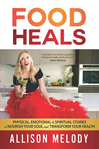 Food Heals  Physical, Emotional, and Spiritual Healing Stories to Nourish Your  [Paperback]