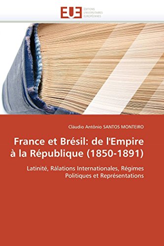 France Et Brsil De L'empire  La Rpublique (1850-1891) Latinit, Rlations I [Paperback]