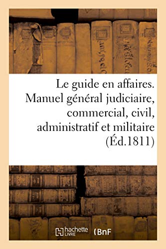 Le Guide En Affaires Ou Manuel General Judiciaire, Commercial, Civil, Administra