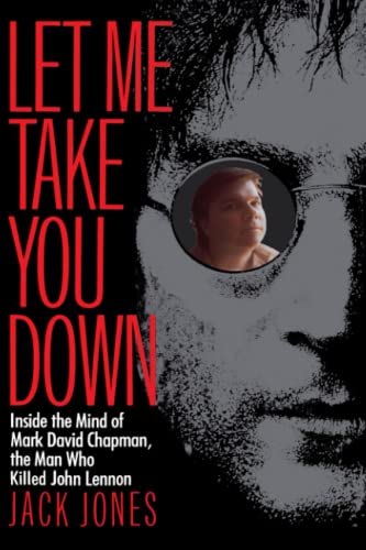 Let Me Take You Down Inside the Mind of Mark David Chapman, the Man Who Killed  [Paperback]