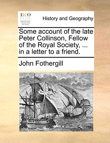 Some Account of the Late Peter Collinson, Fellow of the Royal Society, in a Lett [Paperback]